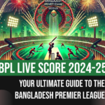 BPL Live Score 2024-25: Your Ultimate Guide to the Bangladesh Premier League