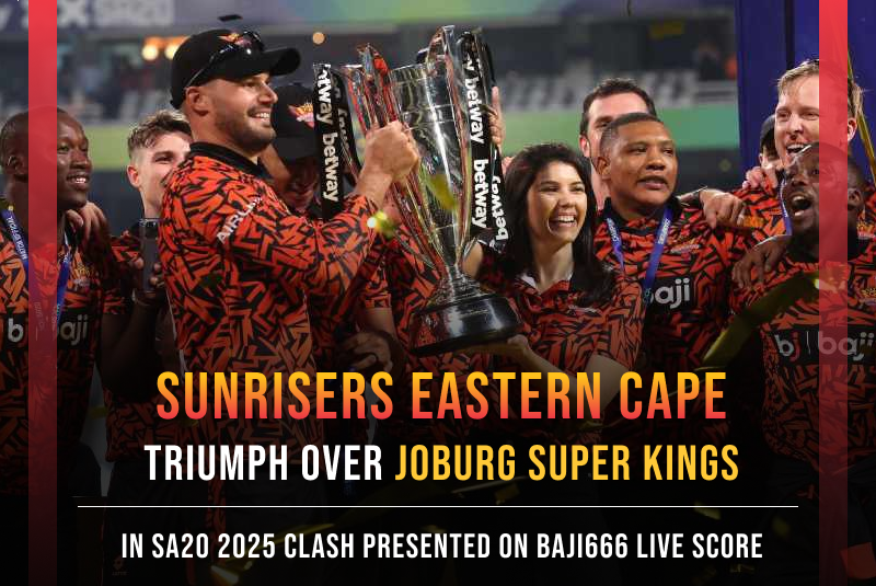 Sunrisers Eastern Cape Triumph Over Joburg Super Kings in SA20 2025 Clash Presented on Baji666 Live Score